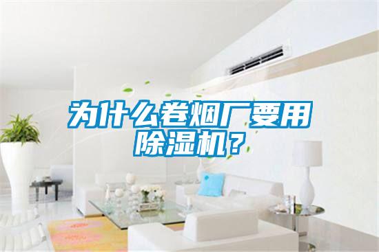 為什么卷煙廠(chǎng)要用除濕機(jī)？