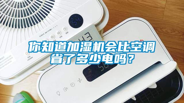 你知道加濕機(jī)會(huì)比空調(diào)省了多少電嗎？