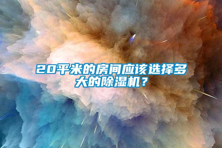 20平米的房間應(yīng)該選擇多大的除濕機(jī)？