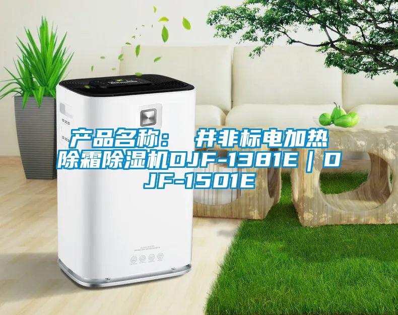 產(chǎn)品名稱：東井非標電加熱除霜除濕機DJF-1381E｜DJF-1501E