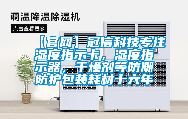 【官網(wǎng)】冠信科技專注濕度指示卡，濕度指示器，干燥劑等防潮防護包裝耗材十六年