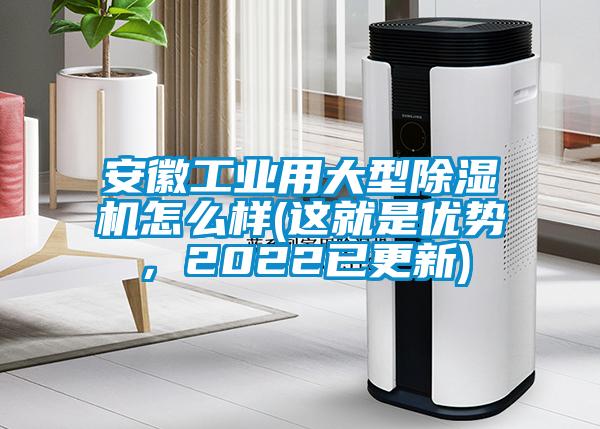 安徽工業(yè)用大型除濕機怎么樣(這就是優(yōu)勢，2022已更新)