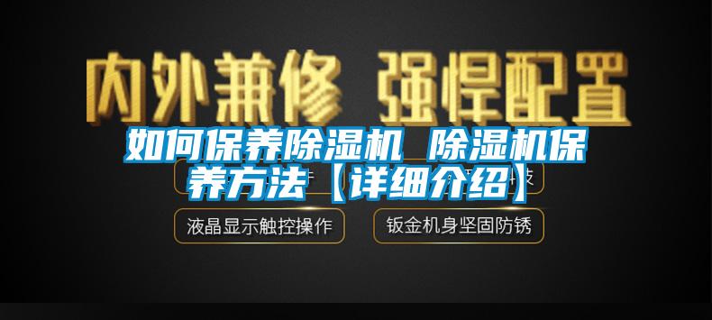 如何保養(yǎng)除濕機 除濕機保養(yǎng)方法【詳細介紹】