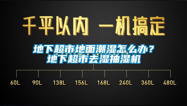 地下超市地面潮濕怎么辦？地下超市去濕抽濕機(jī)