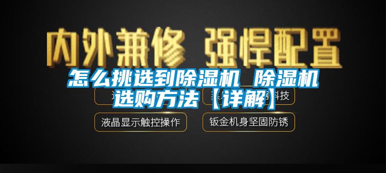 怎么挑選到除濕機 除濕機選購方法【詳解】