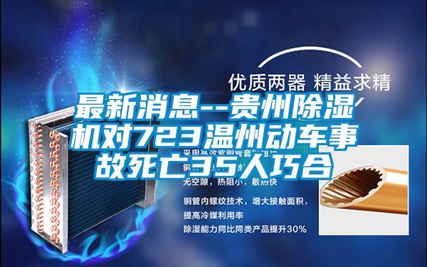 最新消息--貴州除濕機(jī)對(duì)723溫州動(dòng)車(chē)事故死亡35人巧合