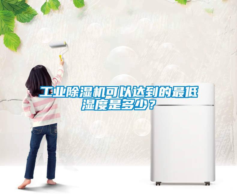 工業(yè)除濕機(jī)可以達(dá)到的最低濕度是多少？