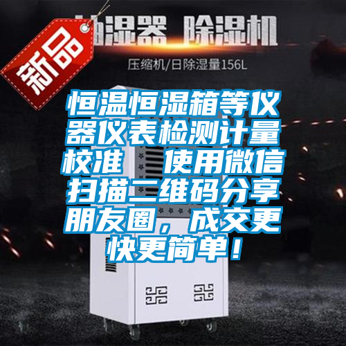 恒溫恒濕箱等儀器儀表檢測計量校準  使用微信掃描二維碼分享朋友圈，成交更快更簡單！