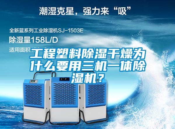 工程塑料除濕干燥為什么要用三機一體除濕機？