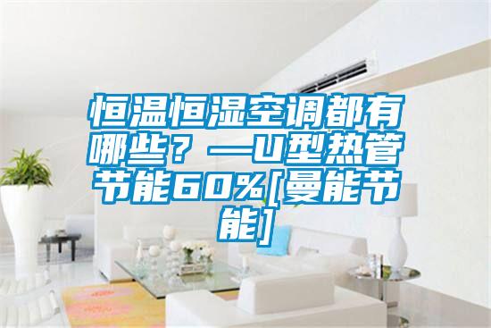 恒溫恒濕空調(diào)都有哪些？—U型熱管節(jié)能60%[曼能節(jié)能]