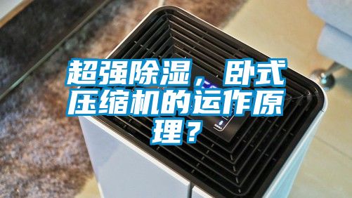 超強除濕，臥式壓縮機的運作原理？