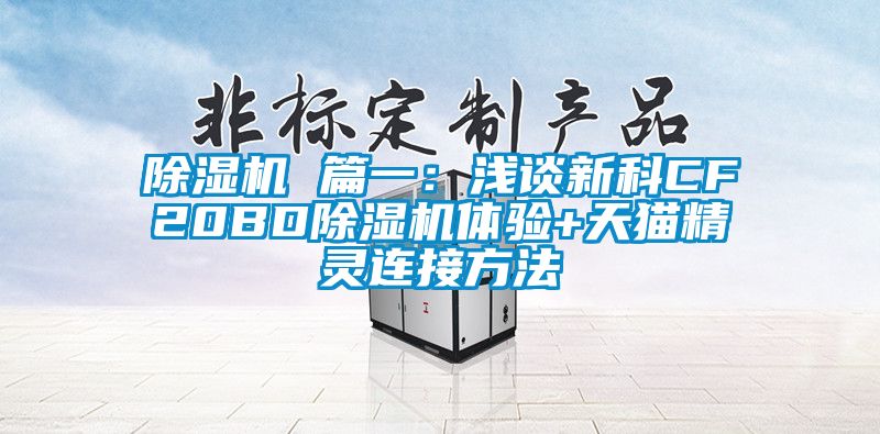 除濕機 篇一：淺談新科CF20BD除濕機體驗+天貓精靈連接方法